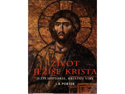 Život Ježíše Krista : Ježíš historie, Kristus víry, J. R Porter, 1999