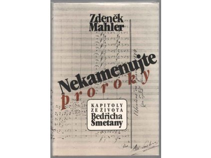Nekamenujte proroky - Kapitoly ze života Bedřicha Smetany, Zdeněk Mahler, 1989