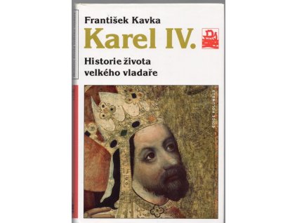 Karel IV- - historie života velkého vladaře, František Kavka, 1998