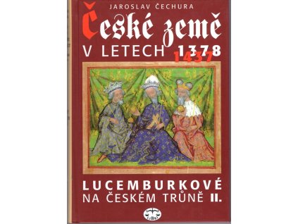 České země v letech 1378-1437 - Lucemburkové na českém trůně II, Jaroslav Čechura, 2008