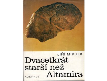 Dvacetkrát starší než Altamira - pro čtenáře od 12 let, Jiří Mikula, 1983