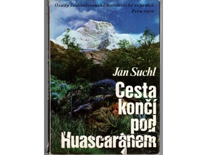 Cesta končí pod Huascaránem : Osudy československé horolezecké expedice Peru 1970, Jan Suchl, 1972