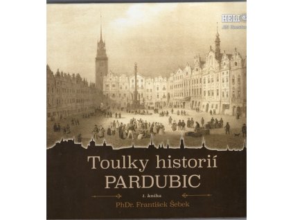 Toulky historií Pardubic - 1. kniha, František Šebek, 2016