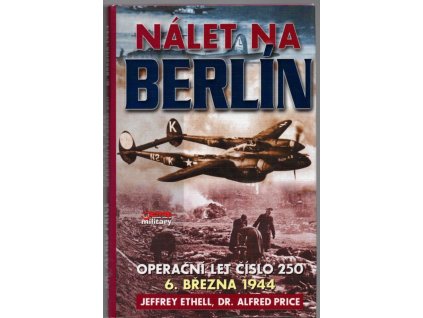 Nálet na Berlín - operační let číslo 250 6. března 1944, Jeffrey L Ethell, 2003