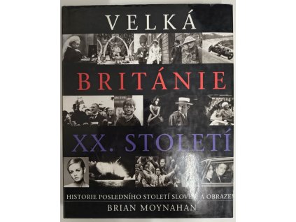 Velká Británie XX. století : Historie posledního století slovem a obrazem, Brian Moynahan, 1997