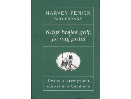 Když hraješ golf, jsi můj přítel - úvahy a přemýšlení odrostlého Caddieho, Harvey Penick, 1998
