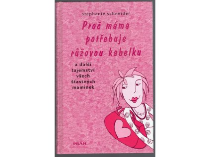 Proč máma potřebuje růžovou kabelku a další tajemství všech šťastných maminek, Stephanie Schneider, 2007