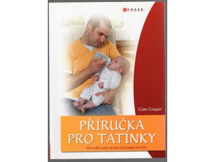 Příručka pro tatínky - Péče o dítě a jeho výchova od narození do tří let, Colin Cooper, 2009