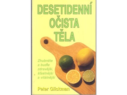 Desetidenní očista těla - zhubněte a buďte zdravější, šťastnější a vitálnější : podle programu Master Cleanse, Peter Glickman, 2008