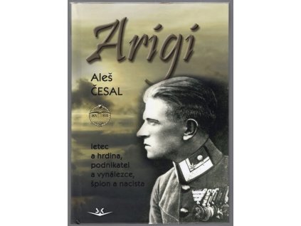 Arigi - Letec a hrdina, podnikatel a vynálezce, špion a nacista, Aleš Česal, 2022