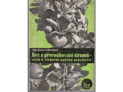 Řez a přeroubování stromů - cesta k zlepšení našeho ovocnictví, Robert Beránek, 0
