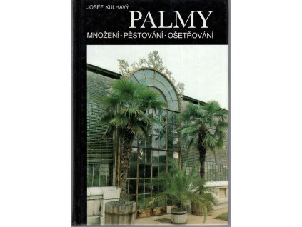 Palmy : Množení, pěstování, ošetřování, Josef Kulhavý, 1993