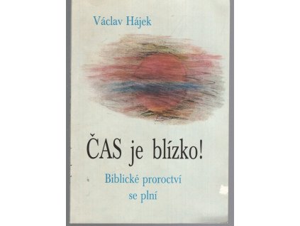 Čas je blízko! : biblické proroctví se plní, Václav Hájek, 1991