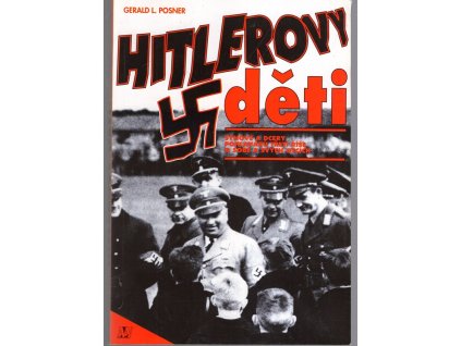 Hitlerovy děti - synové a dcery pohlavárů Třetí říše o sobě a svých otcích, Gerald L Posner, 1993