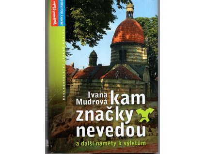 Kam značky nevedou : a další náměty k výletům. I., Ivana Mudrová, 2004