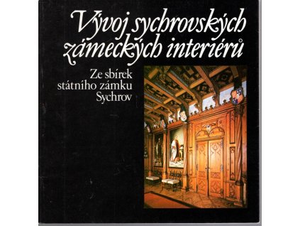 Vývoj sychrovských zámeckých interiérů - Ze sbírek státního zámku Sychrov, Marie Pospíšilová, 1988