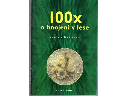 100x o hnojení v lese : zásady zlepšování lesních půd a výživy lesních porostů hnojením, Václav Nárovec, 2001
