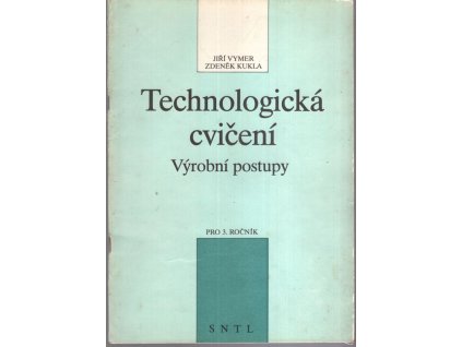 Technologická cvičení : Výrobní postupy : Učebnice pro 3. roč. SPŠ strojnických, stud. obor Strojírenská technologie, Jiří Vymer, 1990