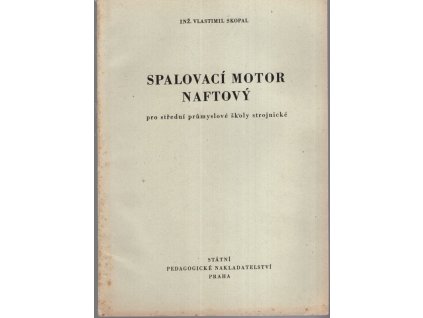 Spalovací motor naftový pro střední průmyslové školy strojnické : Učeb. pomůcka, Vlastimil Skopal, 1962