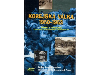 Korejská válka 1950–1953 – dějiny konfliktu očima korespondentů Associated Press, Robert J Dvorchak, 1996