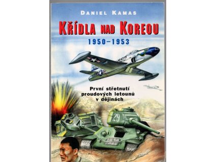 Křídla nad Koreou 1950-1953 - první střetnutí proudových letounů v dějinách, Daniel Kamas, 1999