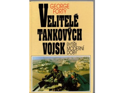 Velitelé tankových vojsk - Rytíři moderní doby, George Forty, 1994