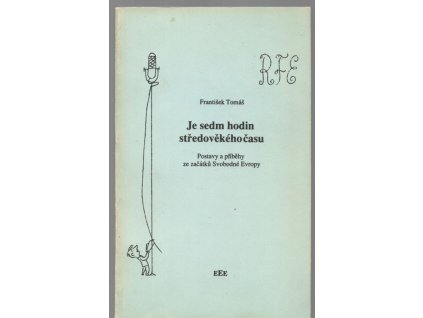 Je sedm hodin středověkého času - postavy a příběhy ze začátků Svobodné Evropy, František Tomáš, 1990