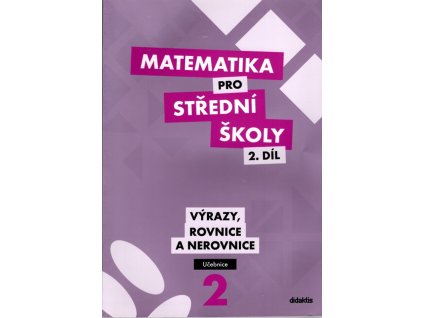 Matematika pro střední školy 2. díl. výrazy, rovnice a nerovnice - učebnice, 2013
