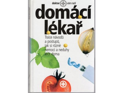 Domácí lékař - tisíce návodů a postupů, jak si různé nemoci a neduhy léčit doma, 2002