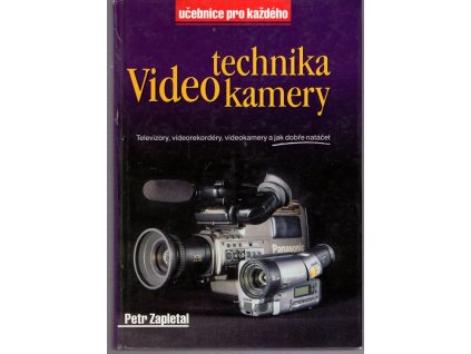 Video-technika-kamery - televizory, videorekordéry, videokamery a jak dobře natáčet, Petr Zapletal, 1995