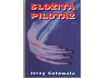 Složitá pilotáž - taktika vzdušných bojů a bitev stíhacího letectva včera, dnes a zítra, Jerzy Gotowała, 1996