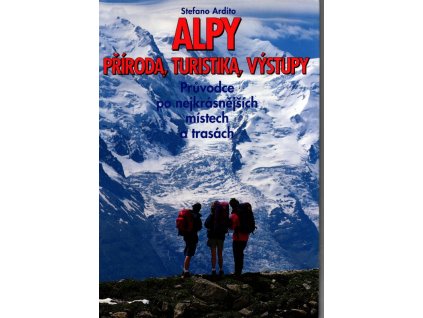 Alpy – příroda, turistika, výstupy - Průvodce po nejkrásnějších místech a trasách, Stefano Ardito, 1998