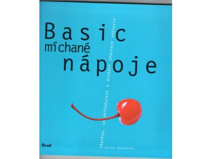 Basic míchané nápoje : všechno, co potřebujete k míchání úžasných koktejlů, Bibiana Behrendt, 2006