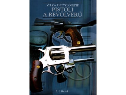 Velká encyklopedie pistolí a revolverů, A. E Hartink, 2003