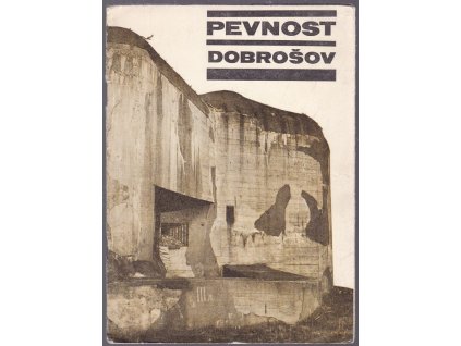 Pevnost Dobrošov : Průvodce pohraničním opevněním z roku 1938, Otakar Nádeník, 1972