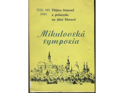 Mikulovská sympozia - Dějiny řemesel a průmyslu na jižní Moravě - XIII. MS 1983, 1984
