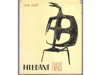 Hledání tvaru - čtení o moderním sochařství s historickým prologem, Igor Zhoř, 1967