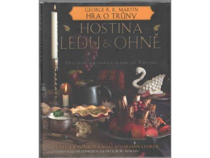 Hostina ledu a ohně : Oficiální kuchařka Game of Thrones, Chelsea Monroe-Cassel, 2016