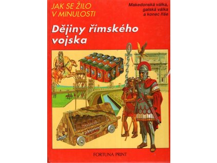 Dějiny římského vojska - Makedonská válka, galská válka a konec říše, Peter Conolly, 1992