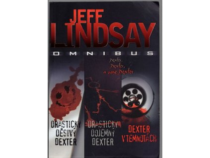 Drasticky děsivý Dexter - Drasticky dojemný Dexter ; Dexter v temnotách : Jeff Lindsay omnibus : v hlavní roli Dexter Morgan, Jeffry P Lindsay, 2012