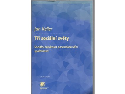 Tři sociální světy - sociální struktura postindustriální společnosti, Jan Keller, 2010
