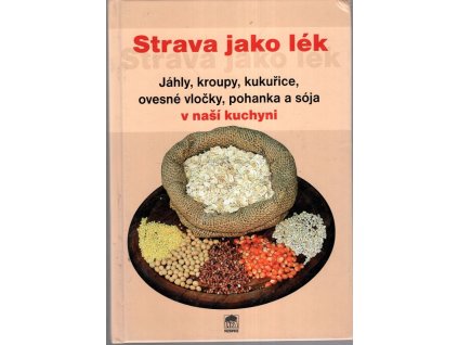 Strava jako lék - jáhly, kroupy, kukuřice, ovesné vločky, pohanka a sója v naší kuchyni, 2004