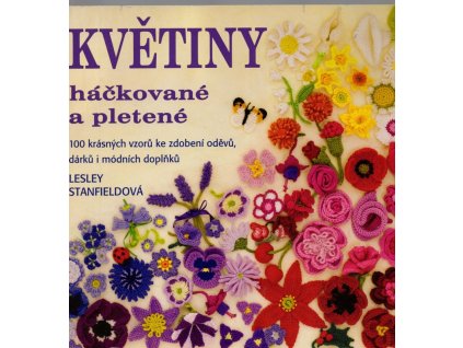 Květiny háčkované a pletené - 100 krásných vzorů ke zdobení oděvů, dárků i módních doplňků, Lesley Stanfield, 2010