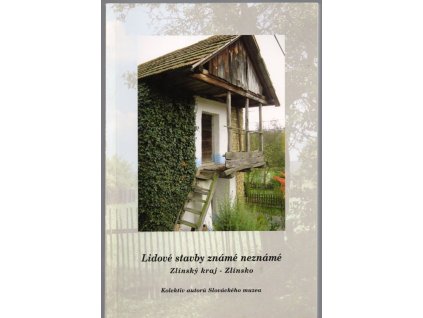 Lidové stavby známé neznámé - Zlínský kraj - Zlínsko, Olga Floriánová, 2009