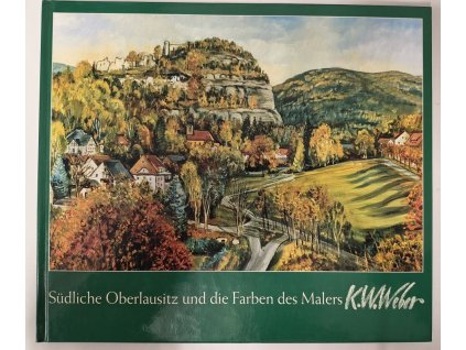 Südliche Oberlausitz und die Farben des Malers, K. W. Weber, 2006