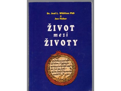 Život mezi životy - vědecké zkoumání prostoru oddělujícího jednu inkarnaci od druhé, Joel L Whitton, 1992