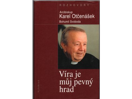 Víra je můj pevný hrad - rozhovory s arcibiskupem Karlem Otčenáškem a jeho přáteli, Karel Otčenášek, 2004