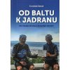 Od Baltu k Jadranu - Po trase bývalé železné opony, František Šesták, 2018