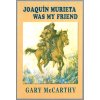 Joaquin Murieta Was My Friend, Gary McCarthy, 2011