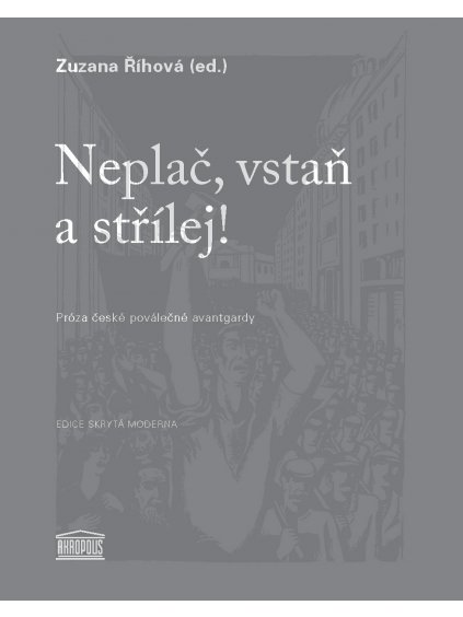 Neplač, vstaň a střílej! Próza české poválečné avantgardy